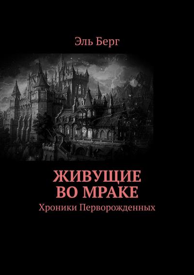 Книга Живущие во мраке. Хроники Перворожденных (Эль Берг)